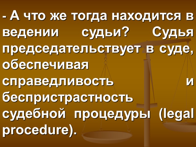 - А что же тогда находится в ведении судьи? Судья председательствует в суде, обеспечивая